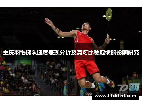 重庆羽毛球队速度表现分析及其对比赛成绩的影响研究