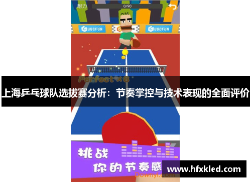 上海乒乓球队选拔赛分析：节奏掌控与技术表现的全面评价