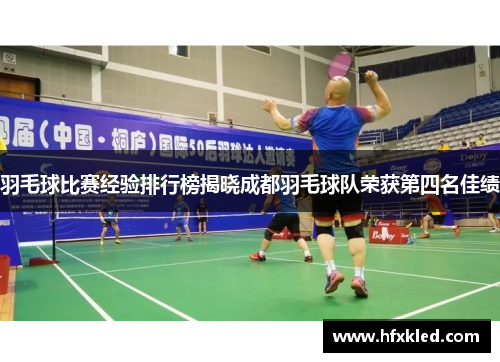 羽毛球比赛经验排行榜揭晓成都羽毛球队荣获第四名佳绩