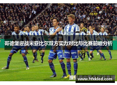 哥德堡迎战米亚比尔双方实力对比与比赛前瞻分析