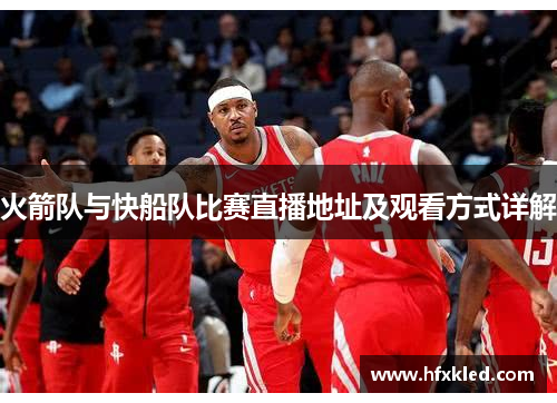 火箭队与快船队比赛直播地址及观看方式详解